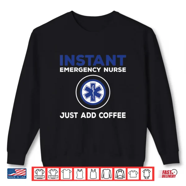 Sweatshirt Instant Emergency Nurse Just Add Coffee Er Nurses Shirt
