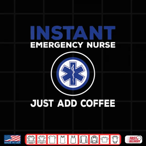 Design Instant Emergency Nurse Just Add Coffee Er Nurses Shirt