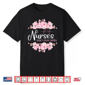 Nurses Dont Play Cards Shirt Funny Nurse Gift Rn Lpn Cna Er Shirt