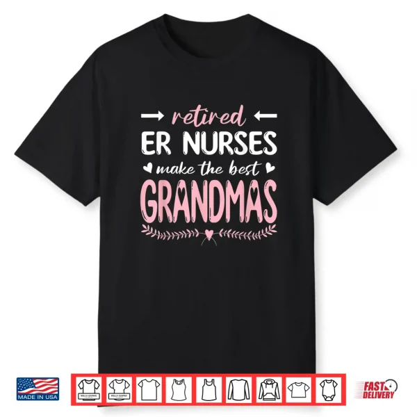Retired Er Nurses Make The Best Grandmas Nursing Shirt