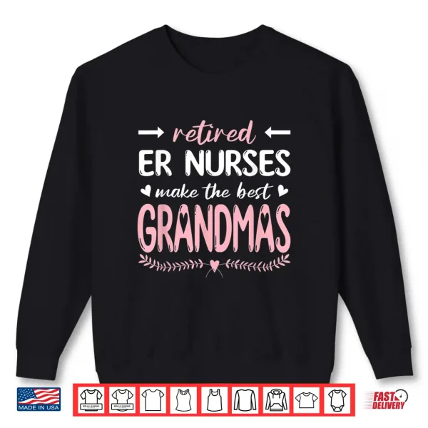 Retired Er Nurses Make The Best Grandmas Nursing Shirt 2 Sweatshirt Retired Er Nurses Make The Best Grandmas Nursing Shirt