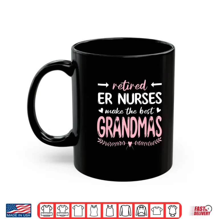 Mug Retired Er Nurses Make The Best Grandmas Nursing Shirt