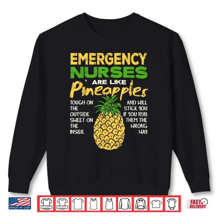 Sweatshirt Emergency Nurses Are Like Pineapples Er Nurse Shirt