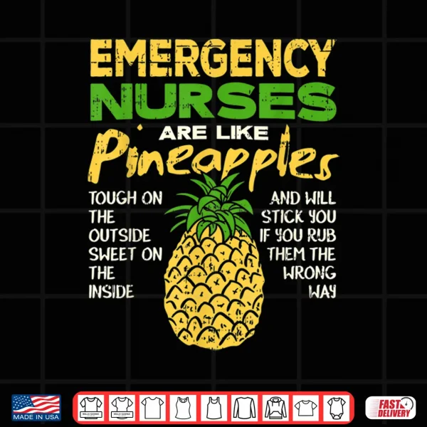 Design Emergency Nurses Are Like Pineapples Er Nurse Shirt