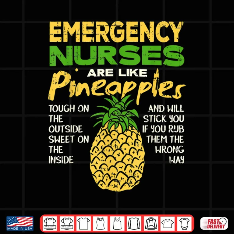 Design Emergency Nurses Are Like Pineapples Er Nurse Shirt