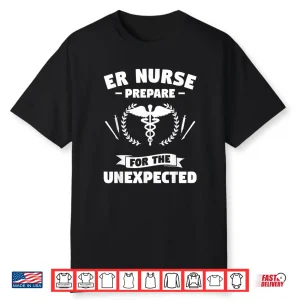 Er Nurse Prepare For The Unexpected Emergency Nurse Nurses Shirt