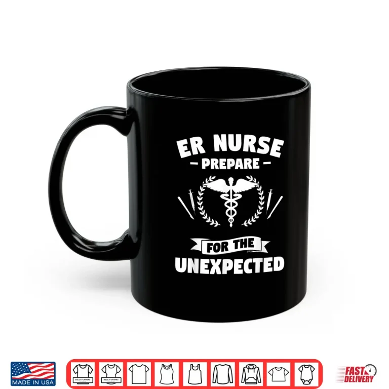 Mug Er Nurse Prepare For The Unexpected Emergency Nurse Nurses Shirt