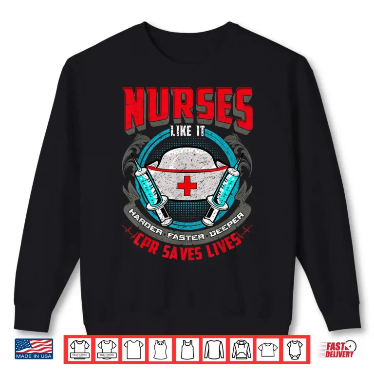Sweatshirt Nurses Like It Harder Faster Deeper Cpr Saves Lives Er Nurse Shirt