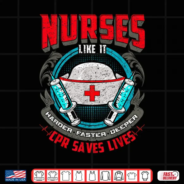 Design Nurses Like It Harder Faster Deeper Cpr Saves Lives Er Nurse Shirt