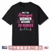 Only The Strongest Women Become Er Nurses Shirt