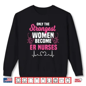 Only The Strongest Women Become Er Nurses Shirt 2 Sweatshirt Only The Strongest Women Become Er Nurses Shirt