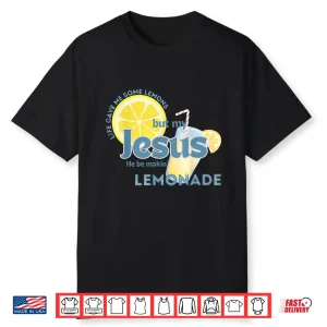 Life Gave Me Some Lemons But My Jesus He Be Making Lemonade Shirt
