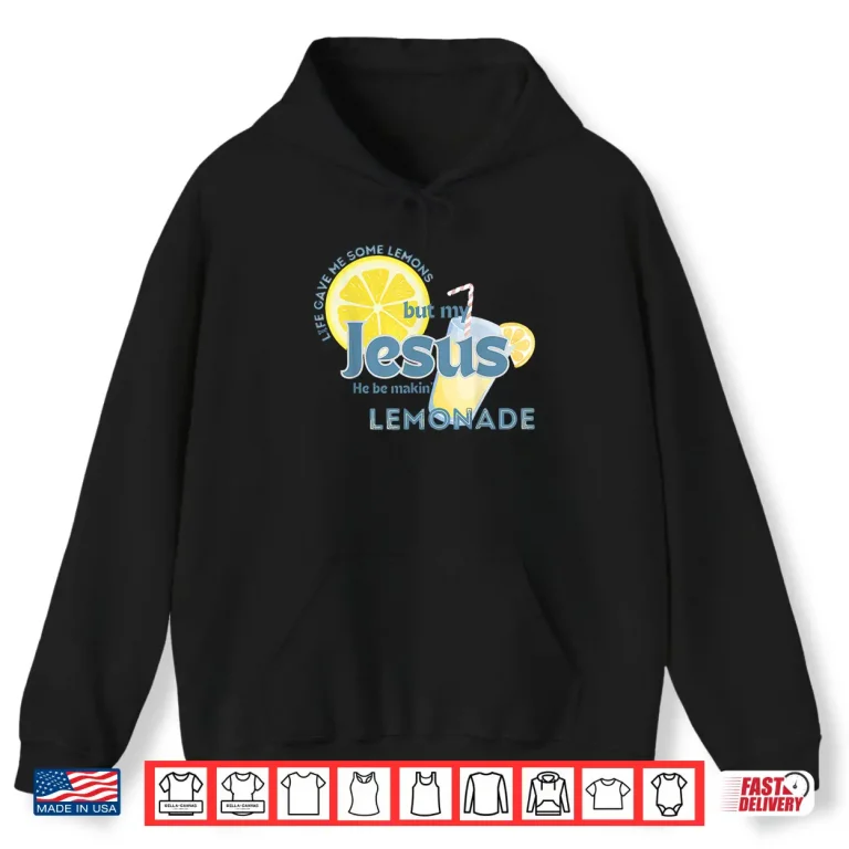 Hoodie Life Gave Me Some Lemons But My Jesus He Be Making Lemonade Shirt 1