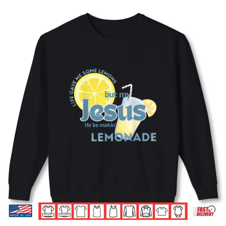 Sweatshirt Life Gave Me Some Lemons But My Jesus He Be Making Lemonade Shirt 1