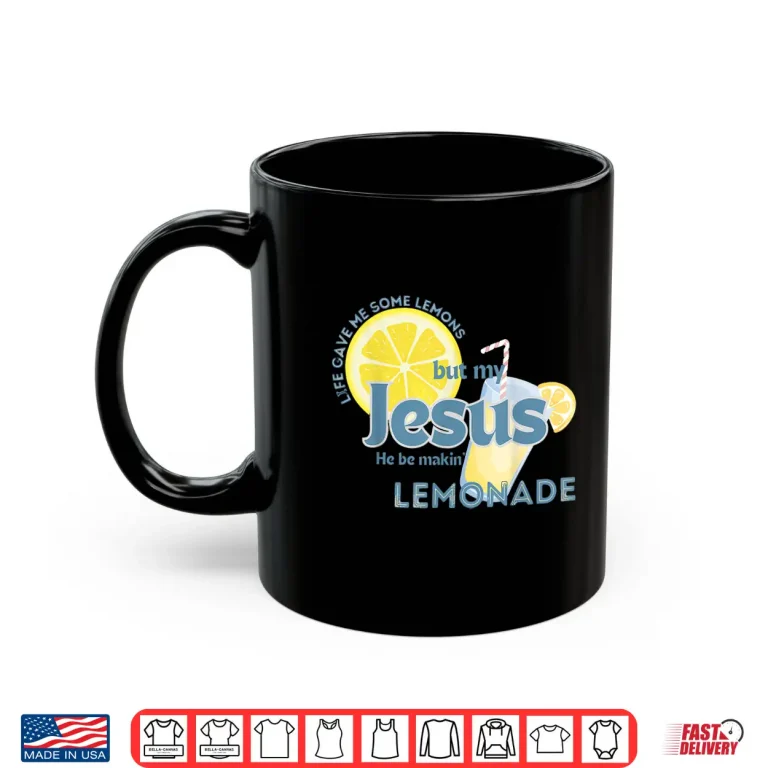 Mug Life Gave Me Some Lemons But My Jesus He Be Making Lemonade Shirt 1