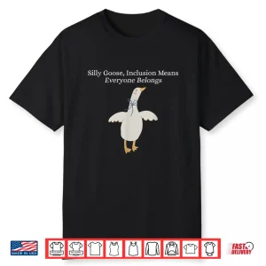 Silly Goose Inclusion Means Everyone Belongs Funny Quote Shirt