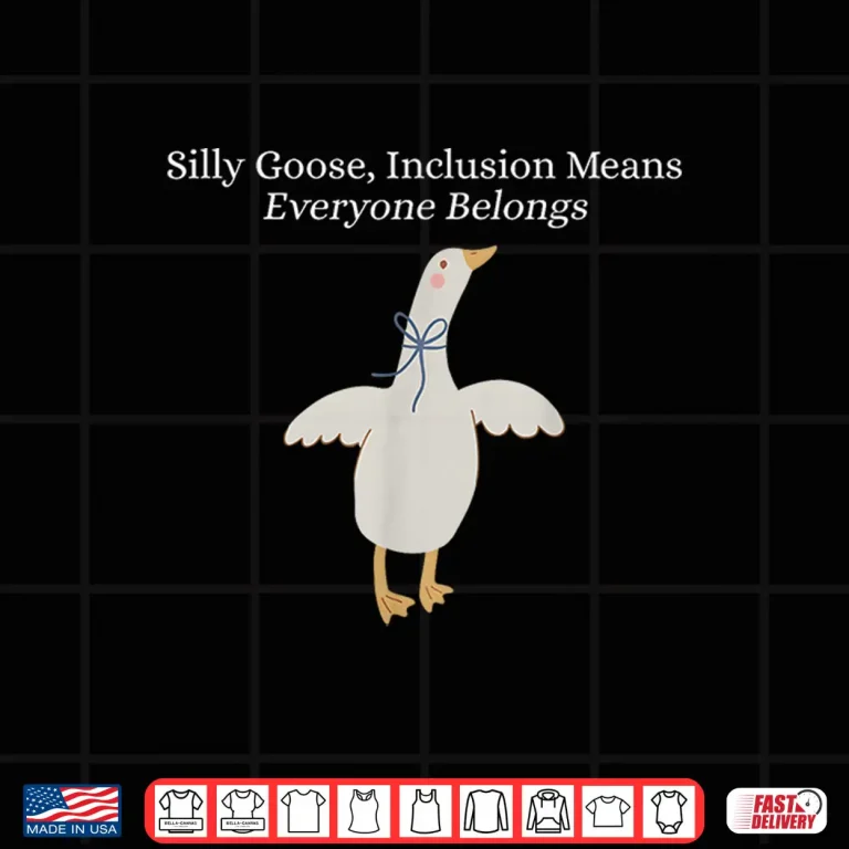 Design Silly Goose Inclusion Means Everyone Belongs Funny Quote Shirt 1