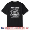 Arguing With Me Is Pointless I’M My Fathers Daughter Shirt