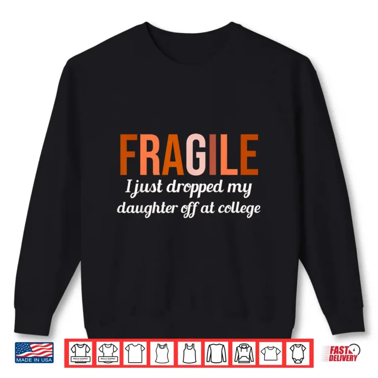 Sweatshirt College Drop Off Shirt Fragile I Just Dropped My Daughter At Shirt