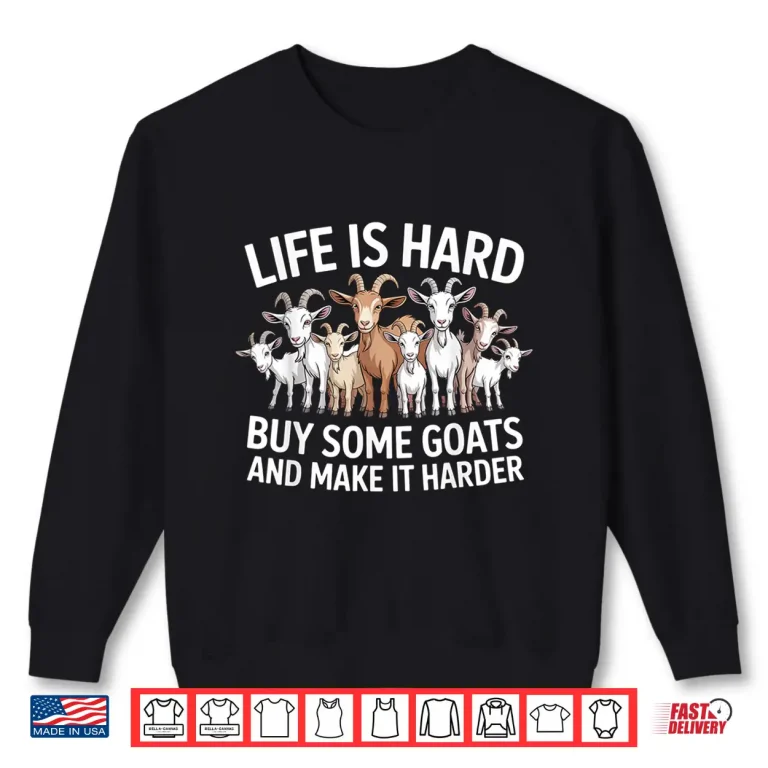 Sweatshirt Life is Hard Buy Some Goats and Make it Harder Goat Shirt