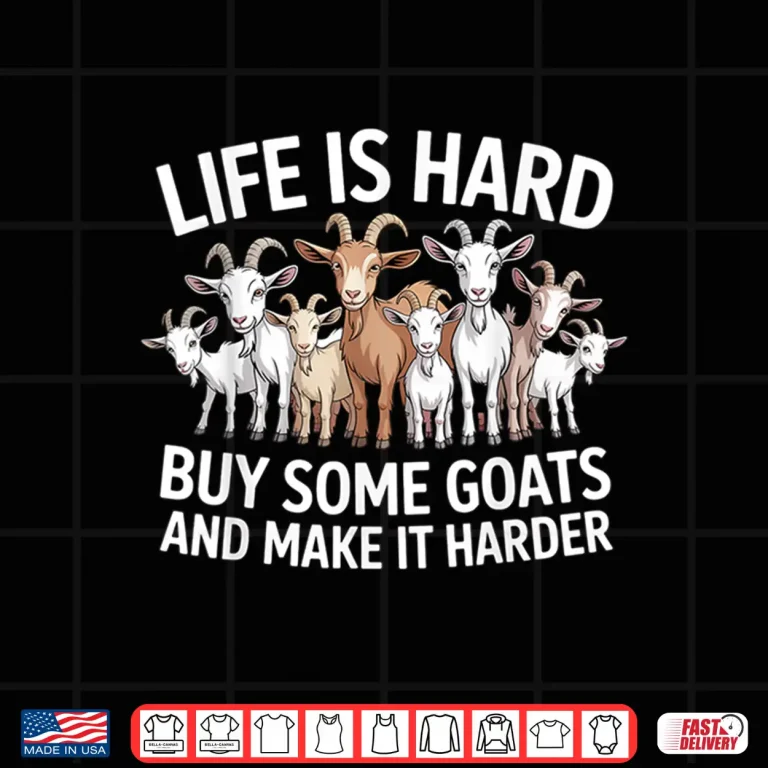 Design Life is Hard Buy Some Goats and Make it Harder Goat Shirt