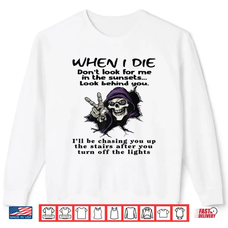 Sweatshirt When I Die Dont Look for Me in The Sunsets Look Behind You Shirt