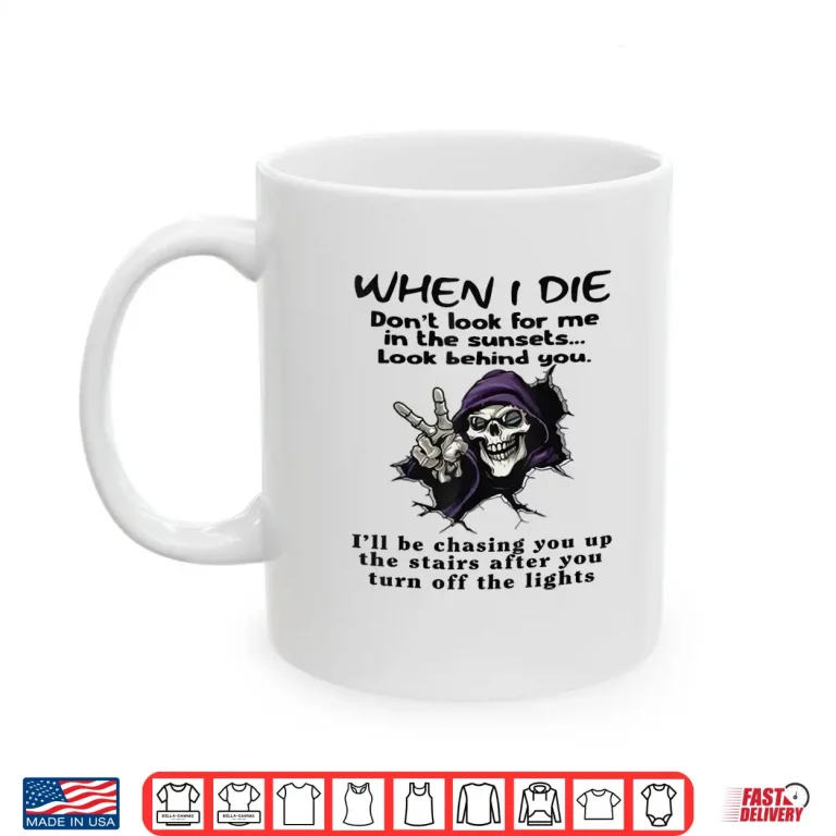 Mug When I Die Dont Look for Me in The Sunsets Look Behind You Shirt