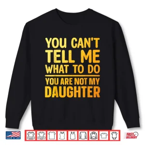 Sweatshirt You Cant Tell Me What To Do You Are Not My Daughter Shirt
