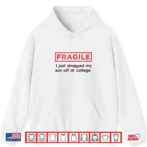 Hoodie Fragile I Just Dropped My Son Off at College Parents Shirt