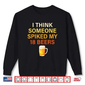 Sweatshirt I Think Someone Spiked My 18. Beers Shirt