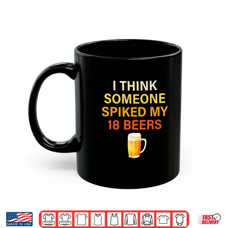Mug I Think Someone Spiked My 18. Beers Shirt