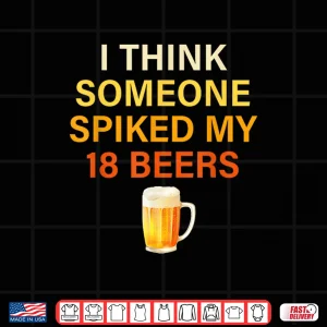 Design I Think Someone Spiked My 18. Beers Shirt