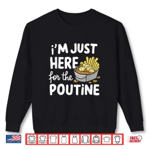 Sweatshirt Im Just Here for The Poutine Canadian Fries Cheese Potatoes Shirt