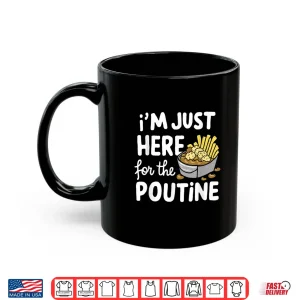 Mug Im Just Here for The Poutine Canadian Fries Cheese Potatoes Shirt