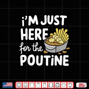 Design Im Just Here for The Poutine Canadian Fries Cheese Potatoes Shirt