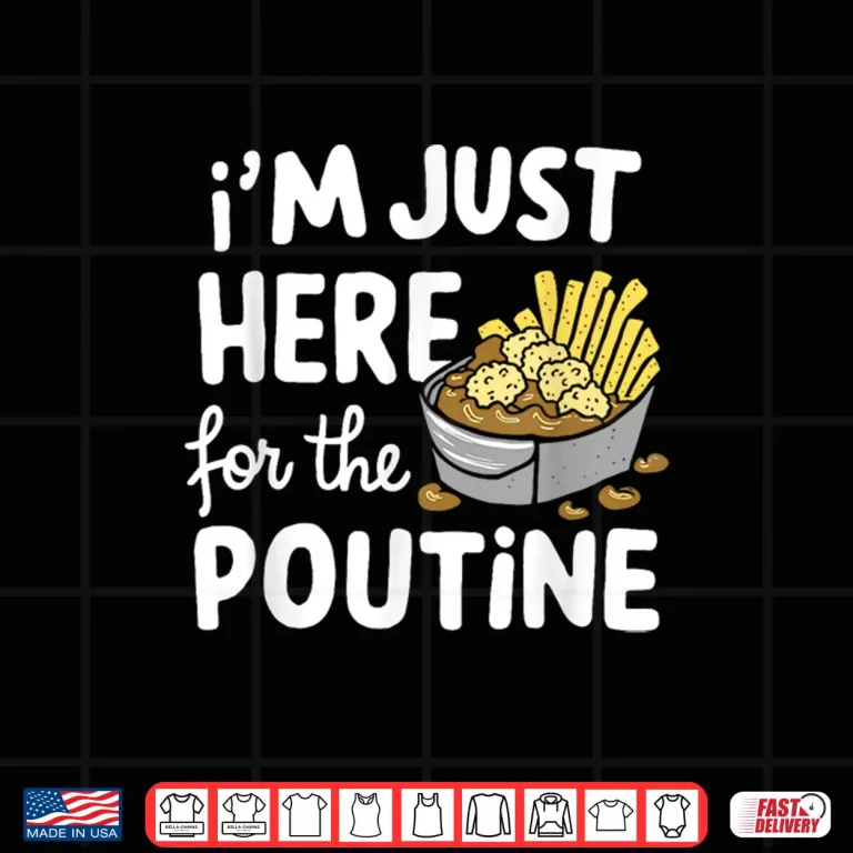 Design Im Just Here for The Poutine Canadian Fries Cheese Potatoes Shirt