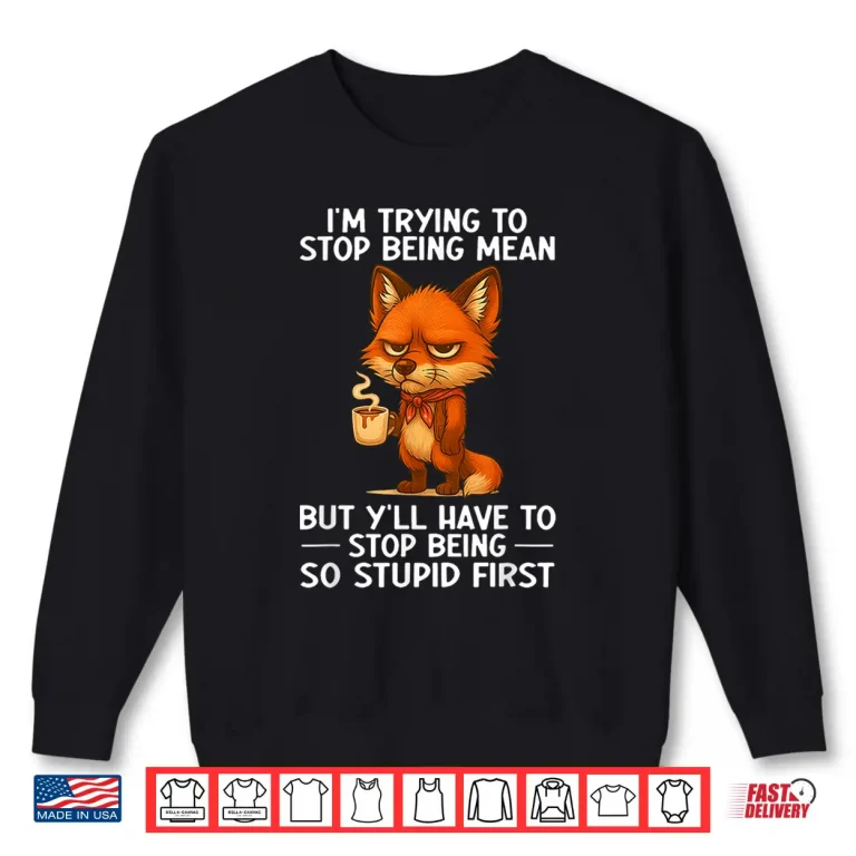 Sweatshirt Im Trying to Stop Being Mean But Yll Have to Stop Being Shirt