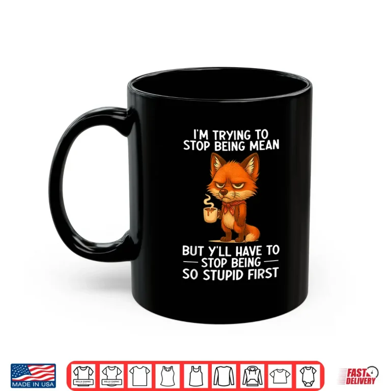 Mug Im Trying to Stop Being Mean But Yll Have to Stop Being Shirt