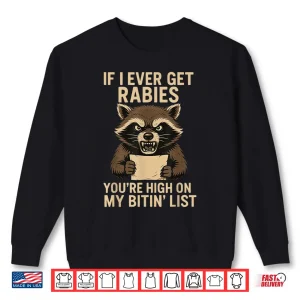 Sweatshirt If I Ever Get Rabies Youre High On My Bitin List T Shirt
