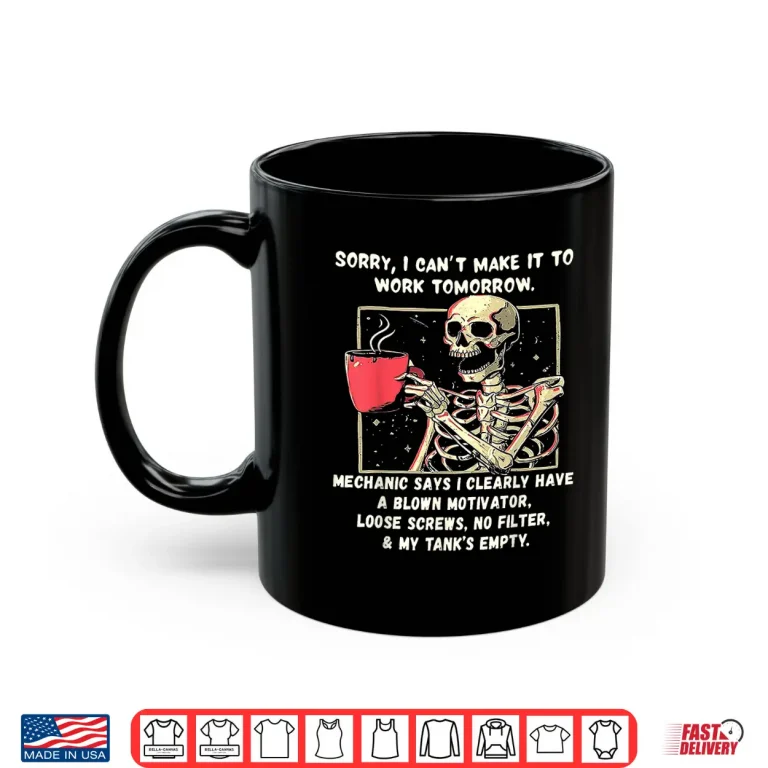 Mug Sorry I Cant Make It to Work Tomorrow Mechanic Says I Clear Shirt