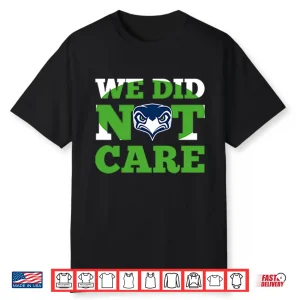 Sea Hawks We Did Not Care Shirt