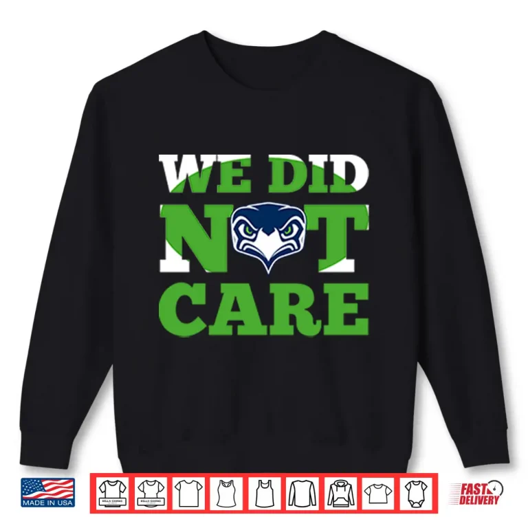 Sweatshirt Sea Hawks We Did Not Care Shirt