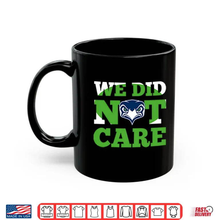 Mug Sea Hawks We Did Not Care Shirt