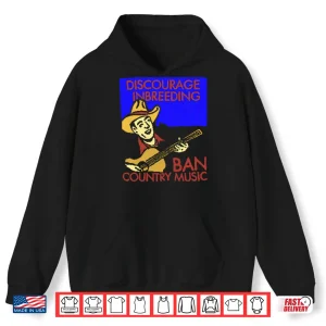 Hoodie Discourage Inbreeding Ban Country Music Shirt