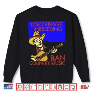 Sweatshirt Discourage Inbreeding Ban Country Music Shirt