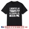 I Identify As Thirsty My Pronouns Are Beer Me Shirt
