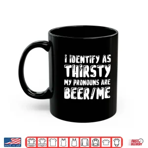 Mug I Identify As Thirsty My Pronouns are Beer Me Shirt