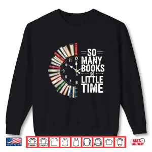 Sweatshirt So Many Books Little Time Book Clock Reading Funny Shirt