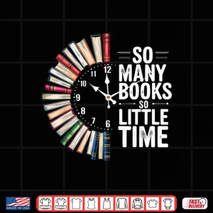 Design So Many Books Little Time Book Clock Reading Funny Shirt