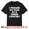 I Pegged My Man At A Creed Concert Shirt